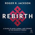 Rebirth : a guide to mind, karma, and cosmos in the Buddhist world cover image cdn