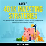 Simple 401K Investing Strategies : the ultimate guide to retirement saving cover image cdn