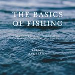 The Basics of Fishing : all about fishing, fishing gear, types of fishing and much more cover image cdn