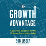 The Growth Advantage : A Business Blueprint for the Ultimate Competitive Edge cover image cdn