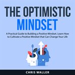 The optimistic mindset : a practical guide to building a positive mindset cover image cdn