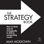 The Strategy Book : How to Think and Act Strategically to Deliver Outstanding Results cover image cdn
