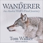 The Wanderer : An Alaska Wolf's Final Journey cover image cdn