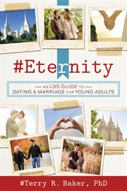 #eternity: an lds guide to dating and marriage for young adults : An LDS Guide to Dating and Marriage for Young Adults cover image cdn