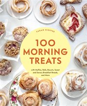 100 morning treats : with muffins, rolls, biscuits, sweet and savory breakfast breads, and more cover image cdn