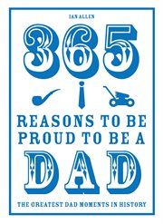 365 Reasons to be Proud to be a Dad : the Greatest Dad Moments in History cover image cdn