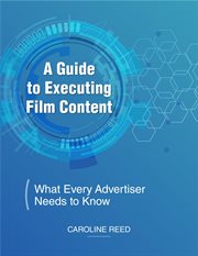 A Guide to Executing Film Content : What Every Advertiser Needs To Know cover image cdn