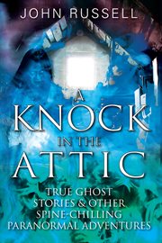 A Knock in the Attic : True Ghost Stories & Other Spine-chilling Paranormal Adventures cover image cdn