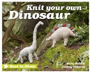 Best in Show: Knit Your Own Dinosaur : Knit Your Own Dinosaur cover image cdn