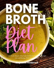 Bone Broth Diet Plan : A 3-Week Step-by-Step Guide for Women to Promote Weight Loss and Healing, with Curated Recipes cover image cdn