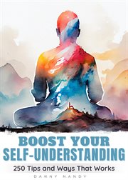 Boost Your Self Understanding: 250 Tips and Ways That Works : 250 Tips and Ways That Works cover image cdn