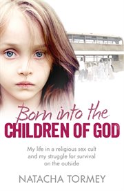 Born into the Children of God : My Life in a Religious Sex Cult and My Struggle for Survival on the Outside cover image cdn