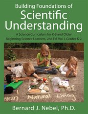 Building Foundations of Scientific Understanding, Volume I : A Science Curriculum for K-8 and Older Beginning Science Learners, Grades K-2 cover image cdn