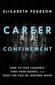 Career confinement : how to free yourself, find your guides, and seize the fire of the inspired work cover image cdn