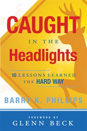 Caught in the headlights: ten lessons learned the hard way : Ten Lessons Learned the Hard Way cover image cdn