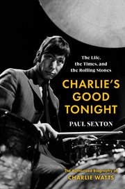Charlie's good tonight : the life, the times, and the Rolling Stones : the authorized biography of Charlie Watts cover image cdn