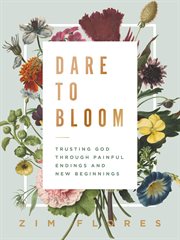 Dare to bloom : trusting God through painful endings and new beginnings cover image cdn