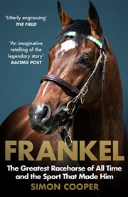 Frankel: The Greatest Racehorse of All Time and the Sport That Made Him : The Greatest Racehorse of All Time and the Sport That Made Him cover image cdn