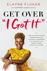 Get over "I got it" : how to stop playing superwoman, get support, and remember that having it all doesn't mean doing it all alone cover image cdn