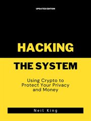 Hacking the System : Using Crypto to Protect Your Privacy and Money cover image cdn