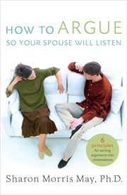 How to argue so your spouse will listen : 6 principles for turning arguments into conversations cover image cdn
