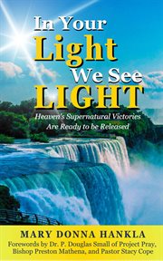 In Your Light We See LIGHT : Heaven's Supernatural Victories Are Ready To Be Released cover image cdn