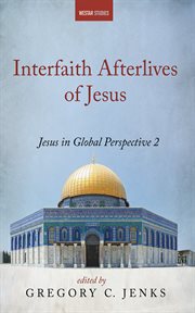 Interfaith Afterlives of Jesus : Jesus in Global Perspective 2 cover image cdn
