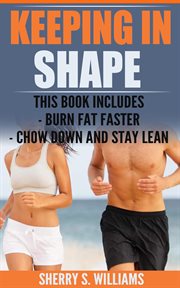 Keeping in Shape : Burn Fat Faster, Chow Down And Stay Lean cover image cdn