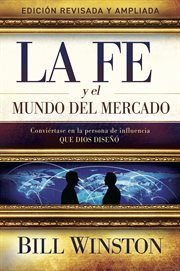 La Fe y el Mundo del Mercado : CONVIÉRTASE EN LA PERSONA DE INFLUENCIA QUE DIOS DISEÑÓ cover image cdn