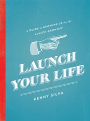 Launch your life : a guide to growing up for the almost grown up cover image cdn