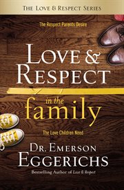 Love & respect in the family : the respect parents desire : the love children need cover image cdn