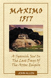 M a X I M O 1517 : A Spanish Jew In The Last Days Of The Aztec Empire cover image cdn