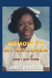 Memoir to My Children : How I Got Over cover image cdn