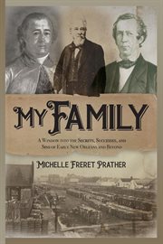 My Family: A Window into the Secrets, Successes, and Sins of Early New Orleans and Beyond : A Window into the Secrets, Successes, and Sins of Early New Orleans and Beyond cover image cdn