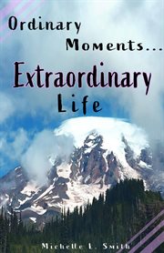 Ordinary Moments...Extraordinary Life cover image cdn
