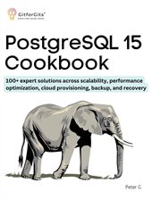PostgreSQL 15 Cookbook : 100+ expert solutions across scalability, performance optimization, essential commands, cloud provis cover image cdn