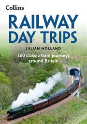 Railway Day Trips: 160 classic train journeys around Britain : 160 classic train journeys around Britain cover image cdn