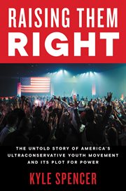 Raising them Right : the untold story of America's ultraconservative youth movement and its plot for power cover image cdn