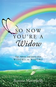 So Now You're a Widow : Tips, Advice, and Stories from Widows to Widows cover image cdn