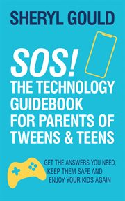 SOS! the technology guidebook for parents of tweens & teens : get the answers you need, keep them safe and enjoy your kids again cover image cdn