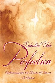Submitted unto perfection : reflections for the bride of christ cover image cdn