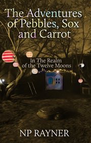 The adventures of pebbles, sox and carrot : In The Realm of the Twelve Moons cover image cdn