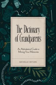 The dictionary of grandparents : An Alphabetical Guide to Mining Your Memories cover image cdn