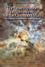 The Emancipation of Astronomy for the Common Man : The Principia of Astrophysics' Final Paradigm cover image cdn