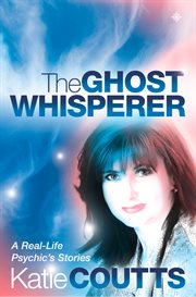 The Ghost Whisperer: A Real-Life Psychic's Stories : A Real cover image cdn