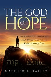 The god of hope : From Poverty, Emptiness, and Mental Illness, to Experiencing God cover image cdn