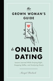 The Grown Woman's Guide to Online Dating : Lessons Learned While Swiping Right, Snapping Selfies, and Analyzing Emojis cover image cdn
