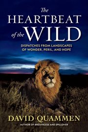 The Heartbeat of the Wild : Dispatches From Landscapes of Wonder, Peril, and Hope cover image cdn