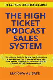 The High Ticket Podcast Sales System : The Ultimate Guide To Consistently Filling Up Your Sales Pipeline With High Paying Clients With A Po cover image cdn