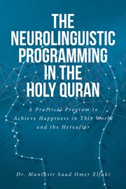 The Neurolinguistic Programming in the Holy Quran : A Practical Program to Achieve Happiness in This World and the Hereafter cover image cdn